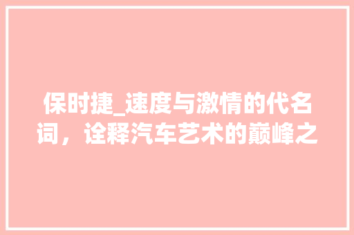保时捷_速度与激情的代名词，诠释汽车艺术的巅峰之作
