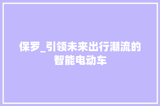 保罗_引领未来出行潮流的智能电动车