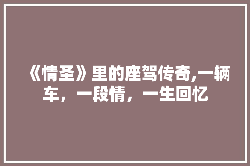 《情圣》里的座驾传奇,一辆车，一段情，一生回忆