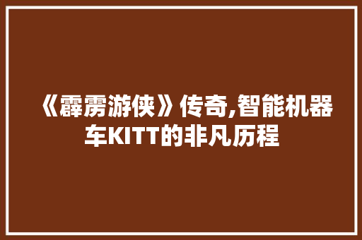 《霹雳游侠》传奇,智能机器车KITT的非凡历程