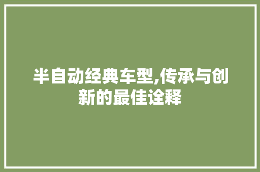 半自动经典车型,传承与创新的最佳诠释