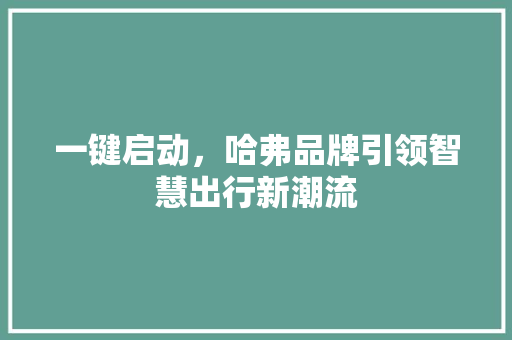 一键启动，哈弗品牌引领智慧出行新潮流