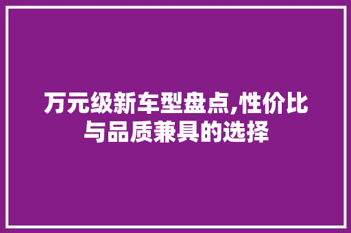 万元级新车型盘点,性价比与品质兼具的选择 发动机配件