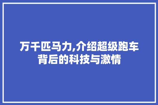 万千匹马力,介绍超级跑车背后的科技与激情