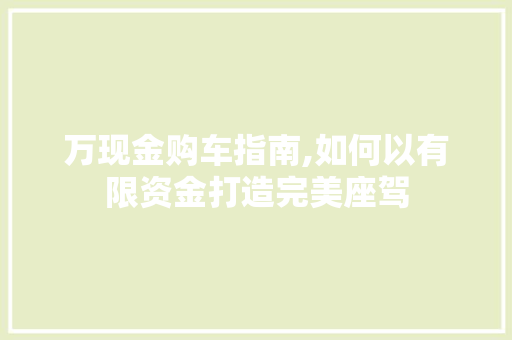 万现金购车指南,如何以有限资金打造完美座驾