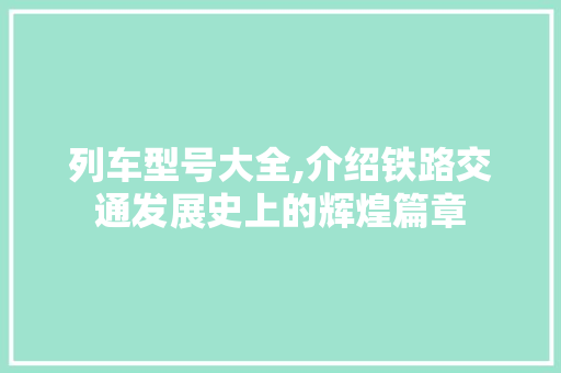 列车型号大全,介绍铁路交通发展史上的辉煌篇章