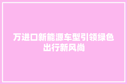 万进口新能源车型引领绿色出行新风尚