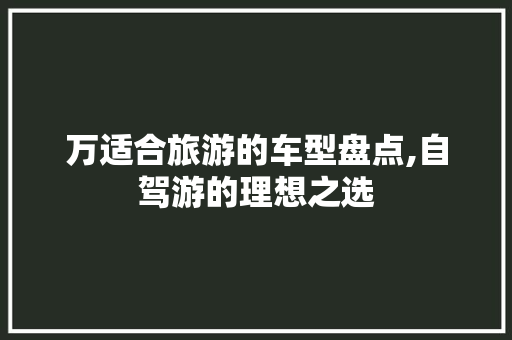 万适合旅游的车型盘点,自驾游的理想之选