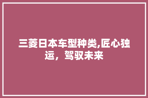 三菱日本车型种类,匠心独运，驾驭未来