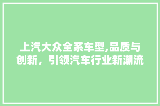 上汽大众全系车型,品质与创新，引领汽车行业新潮流
