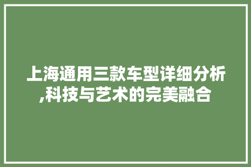 上海通用三款车型详细分析,科技与艺术的完美融合