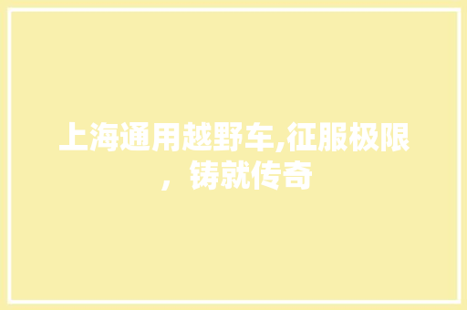 上海通用越野车,征服极限，铸就传奇