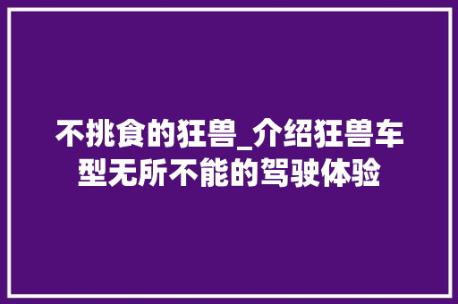 不挑食的狂兽_介绍狂兽车型无所不能的驾驶体验