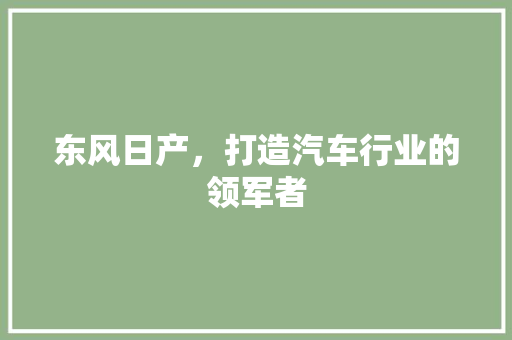 东风日产，打造汽车行业的领军者
