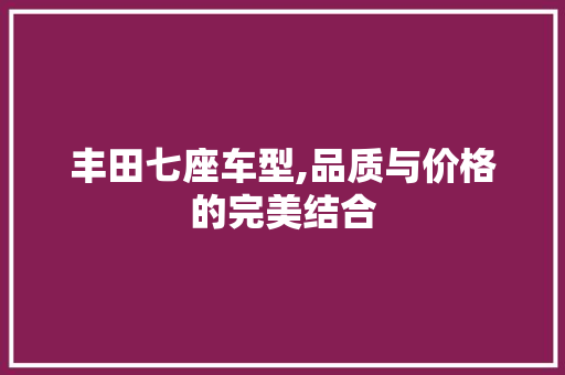 丰田七座车型,品质与价格的完美结合