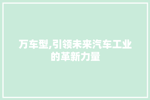 万车型,引领未来汽车工业的革新力量