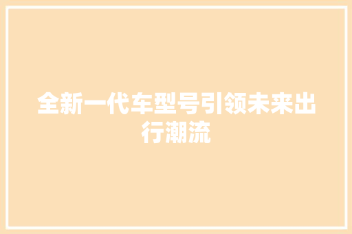 全新一代车型号引领未来出行潮流