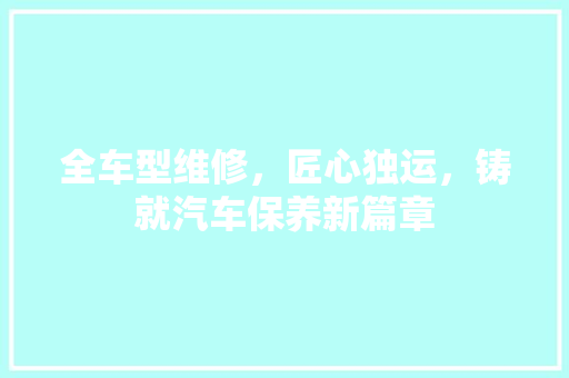 全车型维修，匠心独运，铸就汽车保养新篇章