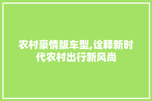 农村豪情版车型,诠释新时代农村出行新风尚