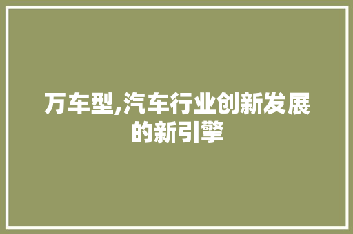 万车型,汽车行业创新发展的新引擎 底盘配件