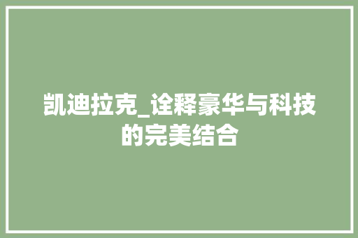 凯迪拉克_诠释豪华与科技的完美结合