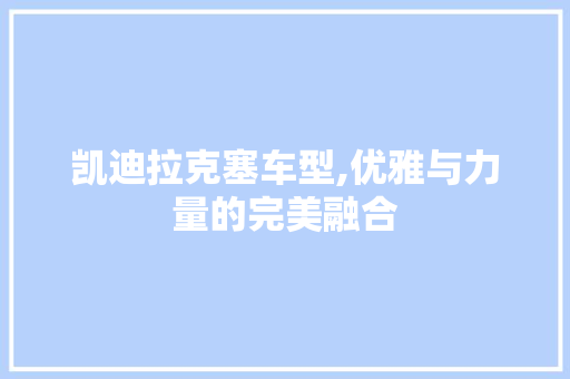 凯迪拉克塞车型,优雅与力量的完美融合