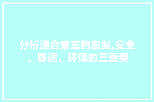 分析适合乘车的车型,安全、舒适、环保的三重奏