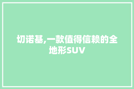 切诺基,一款值得信赖的全地形SUV