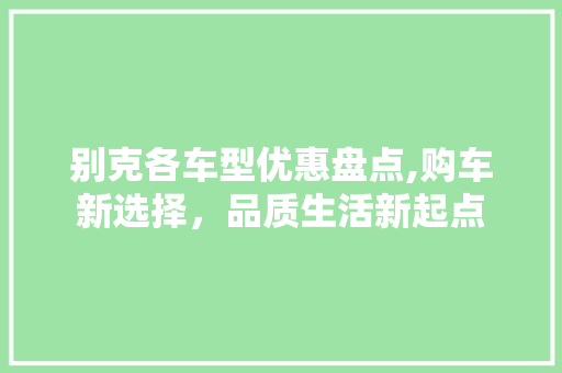 别克各车型优惠盘点,购车新选择，品质生活新起点