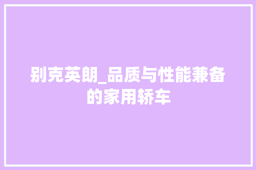 别克英朗_品质与性能兼备的家用轿车