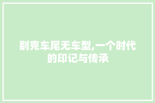 别克车尾无车型,一个时代的印记与传承