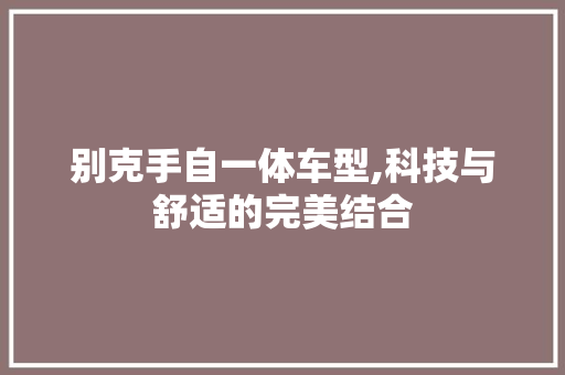 别克手自一体车型,科技与舒适的完美结合