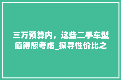 三万预算内，这些二手车型值得您考虑_探寻性价比之选