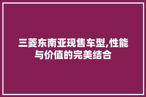 三菱东南亚现售车型,性能与价值的完美结合
