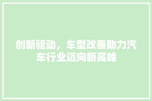 创新驱动，车型改善助力汽车行业迈向新高峰