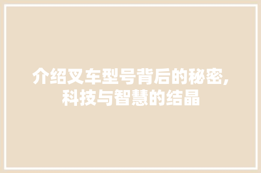 介绍叉车型号背后的秘密,科技与智慧的结晶 底盘配件