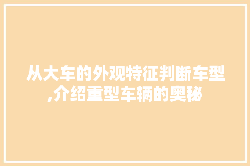 从大车的外观特征判断车型,介绍重型车辆的奥秘 变速箱配件