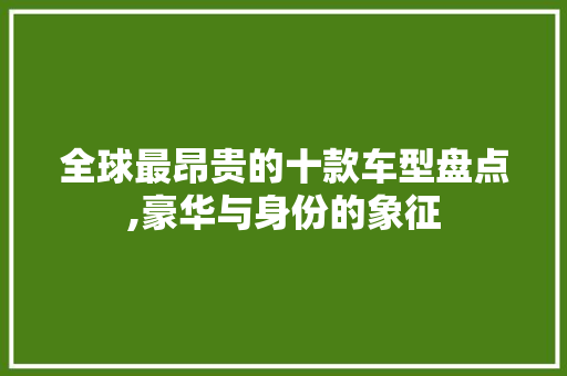 全球最昂贵的十款车型盘点,豪华与身份的象征