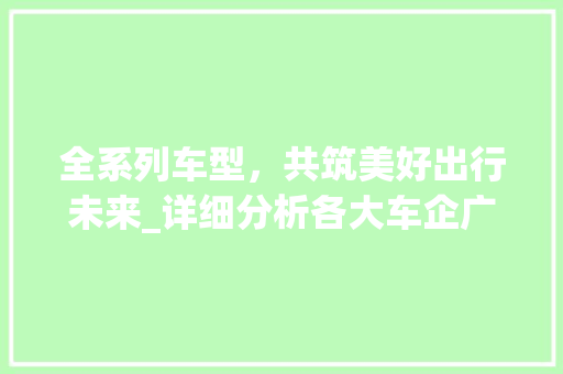 全系列车型，共筑美好出行未来_详细分析各大车企广告语背后的智慧 底盘配件