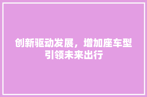 创新驱动发展，增加座车型引领未来出行