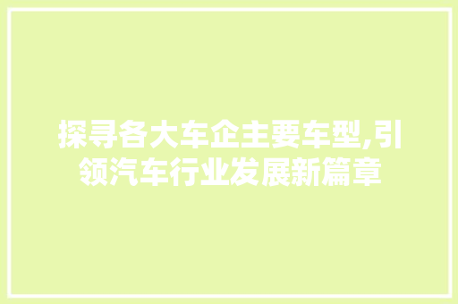 探寻各大车企主要车型,引领汽车行业发展新篇章