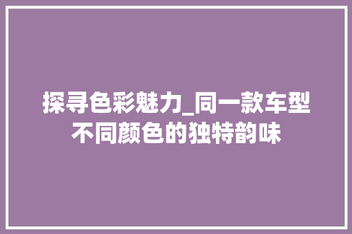 探寻色彩魅力_同一款车型不同颜色的独特韵味