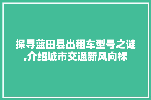 探寻蓝田县出租车型号之谜,介绍城市交通新风向标