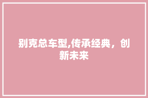 别克总车型,传承经典，创新未来 发动机配件