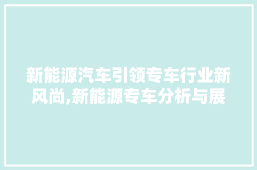 新能源汽车引领专车行业新风尚,新能源专车分析与展望