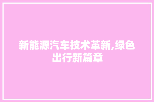 新能源汽车技术革新,绿色出行新篇章