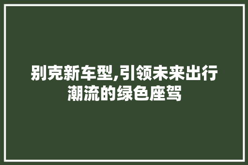 别克新车型,引领未来出行潮流的绿色座驾