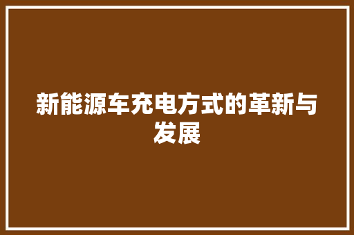 新能源车充电方式的革新与发展