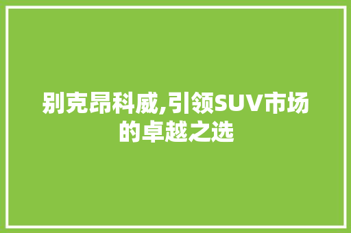 别克昂科威,引领SUV市场的卓越之选