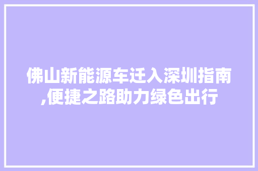 佛山新能源车迁入深圳指南,便捷之路助力绿色出行